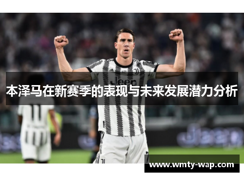 本泽马在新赛季的表现与未来发展潜力分析